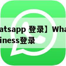 【whatsapp 登录】WhatsAppBusiness登录